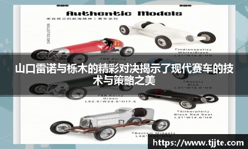 山口雷诺与栎木的精彩对决揭示了现代赛车的技术与策略之美